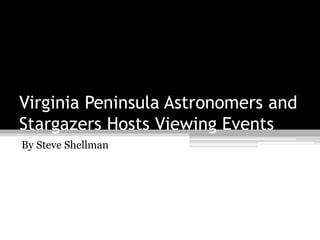 Virginia Peninsula Astronomers and
Stargazers Hosts Viewing Events
By Steve Shellman
 