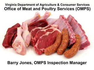 Virginia Department of Agriculture & Consumer Services Office of Meat and Poultry Services (OMPS) Barry Jones, OMPS Inspection Manager 