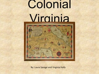 Colonial Virginia  By: Laura Savage and Virginia Hally 