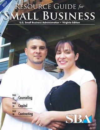 PAGE
10	 Counseling
PAGE
20	 Capital
PAGE
38	 Contracting
U.S. Small Business Administration • Virginia Edition
2017
Resource Guide for
Small Business
 