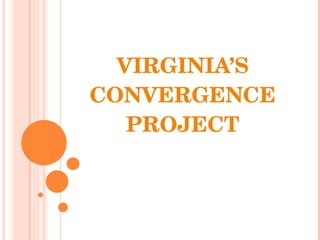 VIRGINIA’S CONVERGENCE PROJECT 