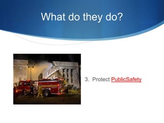 What do they do?3.  Protect PublicSafety
