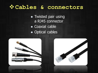 Cables & connectors
 Twisted pair using
a RJ45 connector
 Coaxial cable
 Optical cables
 