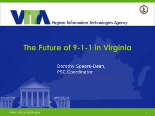 The Future of 9-1-1 in Virginia Dorothy Spears-Dean,  PSC Coordinator www.vita.virginia.gov www.vita.virginia.gov 