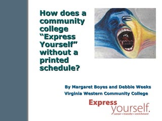 By Margaret Boyes and Debbie Weeks Virginia Western Community College   How does a community college “Express Yourself” without a printed schedule? 