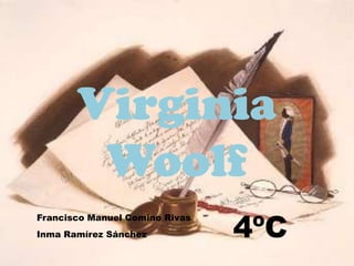Virginia
        Woolf
                                4ºC
Francisco Manuel Comino Rivas
Inma Ramírez Sánchez
 