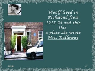 Woolf   lived in Richmond from 1915-24   and this this  a place she wrote  Mrs. Dalloway 談玉儀 