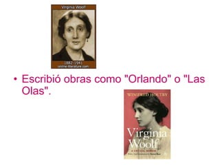 • Escribió obras como "Orlando" o "Las
  Olas".
 
