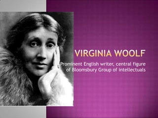 Prominent English writer, central figure
of Bloomsbury Group of intellectuals
 