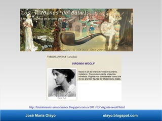 http://literaturauniversaliesames.blogspot.com.es/2011/05/virginia-woolf.html 
José María Olayo olayo.blogspot.com 
 