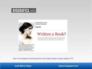 http://www.biografica.info/biografia-de-woolf-virginia-adeline-virginia-stephen-2575 
José María Olayo olayo.blogspot.com 
 
