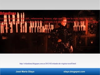 http://orlandiana.blogspot.com.es/2013/02/orlando-de-virginia-woolf.html 
José María Olayo olayo.blogspot.com 
