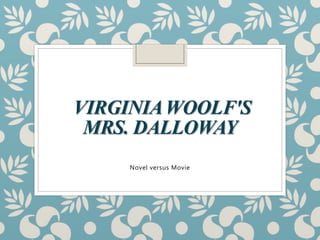VIRGINIAWOOLF'S
MRS. DALLOWAY
Novel versus Movie
 