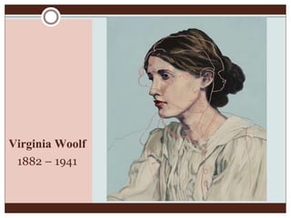 Virginia Woolf
1882 – 1941
 