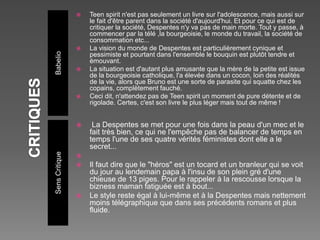 BabelioSensCritique
 Teen spirit n'est pas seulement un livre sur l'adolescence, mais aussi sur
le fait d'être parent dans la société d'aujourd'hui. Et pour ce qui est de
critiquer la société, Despentes n'y va pas de main morte. Tout y passe, à
commencer par la télé ,la bourgeoisie, le monde du travail, la société de
consommation etc...
 La vision du monde de Despentes est particulièrement cynique et
pessimiste et pourtant dans l'ensemble le bouquin est plutôt tendre et
émouvant.
 La situation est d'autant plus amusante que la mère de la petite est issue
de la bourgeoisie catholique, l'a élevée dans un cocon, loin des réalités
de la vie, alors que Bruno est une sorte de parasite qui squatte chez les
copains, complètement fauché.
 Ceci dit, n'attendez pas de Teen spirit un moment de pure détente et de
rigolade. Certes, c'est son livre le plus léger mais tout de même !
 La Despentes se met pour une fois dans la peau d'un mec et le
fait très bien, ce qui ne l'empêche pas de balancer de temps en
temps l'une de ses quatre vérités féministes dont elle a le
secret...

 Il faut dire que le "héros" est un tocard et un branleur qui se voit
du jour au lendemain papa à l'insu de son plein gré d'une
chieuse de 13 piges. Pour le rappeler à la rescousse lorsque la
bizness maman fatiguée est à bout...
 Le style reste égal à lui-même et à la Despentes mais nettement
moins télégraphique que dans ses précédents romans et plus
fluide.
 