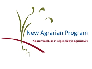 New Agrarian Program
Apprenticeships in regenerative agriculture
 