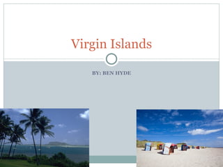 Virgin Islands

   BY: BEN HYDE
 