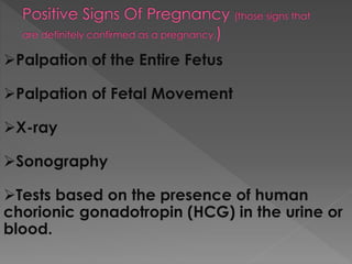 Palpation of the Entire Fetus
Palpation of Fetal Movement
X-ray
Sonography
Tests based on the presence of human
chorionic gonadotropin (HCG) in the urine or
blood.
 