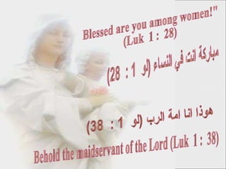 هوذا انا امة الرب (لو  1 :  38) Behold the maidservant of the Lord (Luk  1 :  38) مباركة انت في النساء (لو  1 :  28) Blessed are you among women!"  (Luk  1 :  28) 