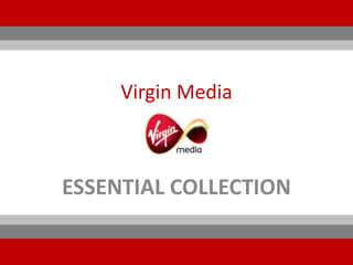 Virgin Media



ESSENTIAL COLLECTION
 