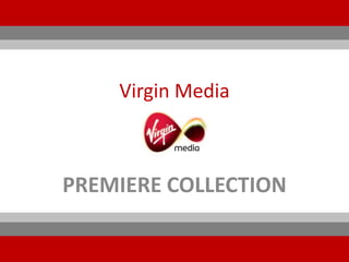 Virgin Media



PREMIERE COLLECTION
 