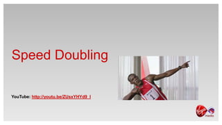 Speed Doubling

YouTube: http://youtu.be/ZUsxYHYd9_I
 