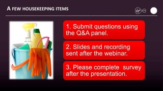 A FEW HOUSEKEEPING ITEMS
1. Submit questions using
the Q&A panel.
2. Slides and recording
sent after the webinar.
3. Please complete survey
after the presentation.
 