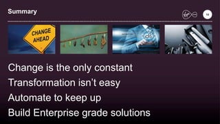 Summary 18
Change is the only constant
Transformation isn’t easy
Automate to keep up
Build Enterprise grade solutions
 