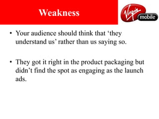 RecommendationsYour audience should think that ‘they understand us’ rather than us saying so.They got it right in the product packaging but  didn’t find the spot as engaging as the launch ads.