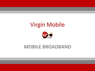 Virgin Mobile


MOBILE BROADBAND
 