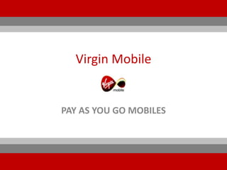 Virgin Mobile


PAY AS YOU GO MOBILES
 