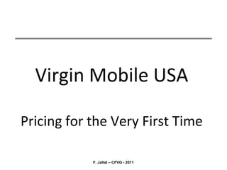 F. Jallat – CFVG - 2011
Virgin Mobile USA
Pricing for the Very First Time
 