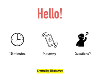 Hello!
10 minutes Put away Questions?
Created by @boltachev
 