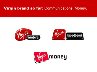 Virgin brand so far:  Communications. Money. 