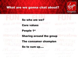 What are we gonna chat about? So who are we? Core values People 1 st Sharing around the group The consumer champion So to sum up…. 