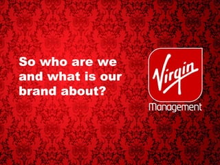 So who are we and what is our brand about? 
