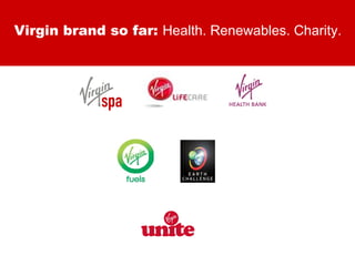 Virgin brand so far:  Health. Renewables. Charity. 