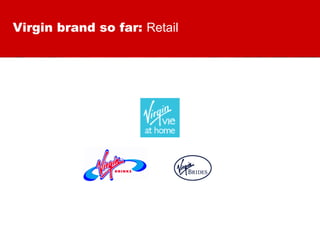 Virgin brand so far:  Retail 