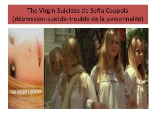 The Virgin Suicides de Sofia Coppola
(dépression-suicide-trouble de la personnalité)
 