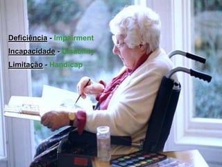 Deficiência - Impairment
Incapacidade - Disability
Limitação - Handicap
 