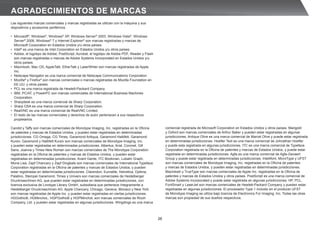 26
Las siguientes marcas comerciales y marcas registradas se utilizan con la máquina y sus
dispositivos y accesorios periféricos.
• Microsoft®
, Windows®
, Windows®
XP, Windows Server®
2003, Windows Vista®
, Windows
Server®
2008, Windows®
7 y Internet Explorer®
son marcas registradas o marcas de
Microsoft Corporation en Estados Unidos y/u otros países.
• Intel®
es una marca de Intel Corporation en Estados Unidos y/u otros países.
• Adobe, el logotipo de Adobe, PostScript, Acrobat, el logotipo de Adobe PDF, Reader y Flash
son marcas registradas o marcas de Adobe Systems Incorporated en Estados Unidos y/u
otros países.
• Macintosh, Mac OS, AppleTalk, EtherTalk y LaserWriter son marcas registradas de Apple
Inc.
• Netscape Navigator es una marca comercial de Netscape Communications Corporation.
• Mozilla®
y Firefox®
son marcas comerciales o marcas registradas de Mozilla Foundation en
EE.UU. y otros países.
• PCL es una marca registrada de Hewlett-Packard Company.
• IBM, PC/AT, y PowerPC son marcas comerciales de International Business Machines
Corporation.
• Sharpdesk es una marca comercial de Sharp Corporation.
• Sharp OSA es una marca comercial de Sharp Corporation.
• RealVNC es una marca comercial de RealVNC Limited.
• El resto de las marcas comerciales y derechos de autor pertenecen a sus respectivos
propietarios.
Candid y Taffy son marcas comerciales de Monotype Imaging, Inc. registradas en la Oficina
de patentes y marcas de Estados Unidos, y pueden estar registradas en determinadas
jurisdicciones. CG Omega, CG Times, Garamond Antiqua, Garamond Halbfett, Garamond
Kursiv, Garamond y Halbfett Kursiv son marcas comerciales de Monotype Imaging, Inc.
y pueden estar registradas en determinadas jurisdicciones. Albertus, Arial, Coronet, Gill
Sans, Joanna y Times New Roman son marcas comerciales de The Monotype Corporation
registradas en la Oficina de patentes y marcas de Estados Unidos, y pueden estar
registradas en determinadas jurisdicciones. Avant Garde, ITC Bookman, Lubalin Graph,
Mona Lisa, Zapf Chancery y Zapf Dingbats son marcas comerciales de International Typeface
Corporation registradas en la Oficina de patentes y marcas de Estados Unidos, y pueden
estar registradas en determinadas jurisdicciones. Clarendon, Eurostile, Helvetica, Optima,
Palatino, Stempel Garamond, Times y Univers son marcas comerciales de Heidelberger
Druckmaschinen AG, que pueden estar registradas en determinadas jurisdicciones, con
licencia exclusiva de Linotype Library GmbH, subsidiaria que pertenece íntegramente a
Heidelberger Druckmaschinen AG. Apple Chancery, Chicago, Geneva, Monaco y New York
son marcas registradas de Apple Inc. y pueden estar registradas en ciertas jurisdicciones.
HGGothicB, HGMinchoL, HGPGothicB y HGPMinchoL son marcas comerciales de Ricoh
Company, Ltd. y pueden estar registradas en algunas jurisdicciones. Wingdings es una marca
comercial registrada de Microsoft Corporation en Estados Unidos y otros países. Marigold
y Oxford son marcas comerciales de Arthur Baker y pueden estar registradas en algunas
jurisdicciones. Antique Olive es una marca comercial de Marcel Olive y puede estar registrada
en determinadas jurisdicciones. Hoefler Text es una marca comercial de Johnathan Hoefler
y puede esta registrada en algunas jurisdicciones. ITC es una marca comercial de Typeface
Corporation registrada en la Oficina de patentes y marcas de Estados Unidos, y puede estar
registrada en determinadas jurisdicciones. Agfa es una marca comercial de Agfa-Gevaert
Group y puede estar registrada en determinadas jurisdicciones. Intellifont, MicroType y UFST
son marcas comerciales de Monotype Imaging, Inc. registradas en la Oficina de patentes
y marcas de Estados Unidos, y pueden estar registradas en determinadas jurisdicciones.
Macintosh y TrueType son marcas comerciales de Apple Inc. registradas en la Oficina de
patentes y marcas de Estados Unidos y otros países. PostScript es una marca comercial de
Adobe Systems Incorporated y puede estar registrada en algunas jurisdicciones. HP, PCL,
FontSmart y LaserJet son marcas comerciales de Hewlett-Packard Company y pueden estar
registradas en algunas jurisdicciones. El procesador Type 1 incluido en el producto UFST
de Monotype Imaging se utiliza bajo licencia de Electronics For Imaging, Inc. Todas las otras
marcas son propiedad de sus dueños respectivos.
AGRADECIMIENTOS DE MARCAS
 