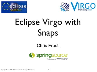 1Copyright VMware 2009, 2010. Licensed under the Eclipse Public License.
Chris Frost
Eclipse Virgo with
Snaps
 