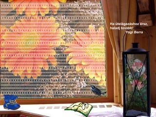 Ha útelágazáshoz érsz, haladj tovább!   Yogi Berra 