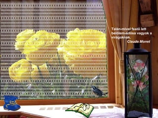 Talán-mivel festő lett belőlem-adósa vagyok a virágoknak .  Claude Monet 