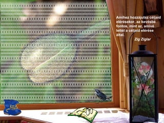 Amihez hozzájutsz céljaid elérésekor, az kevésbé fontos, mint az, amivé lettél a céljaid elérése által.   Zig Ziglar   