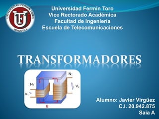 Universidad Fermín Toro
Vice Rectorado Académica
Facultad de Ingeniería
Escuela de Telecomunicaciones
Alumno: Javier Virgüez
C.I. 20.942.875
Saia A
 