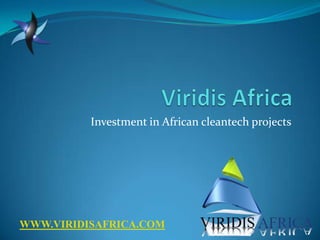 Investment in African cleantech projects
WWW.VIRIDISAFRICA.COM
 