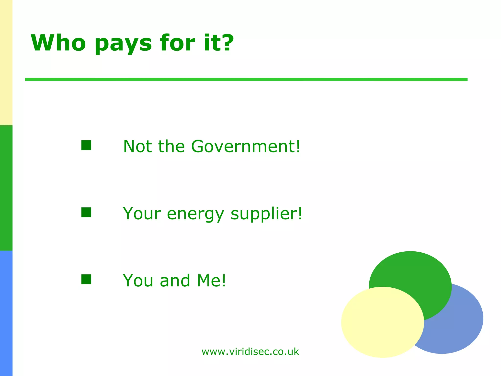 Who pays for it? Not the Government! Your energy supplier! You and Me! 