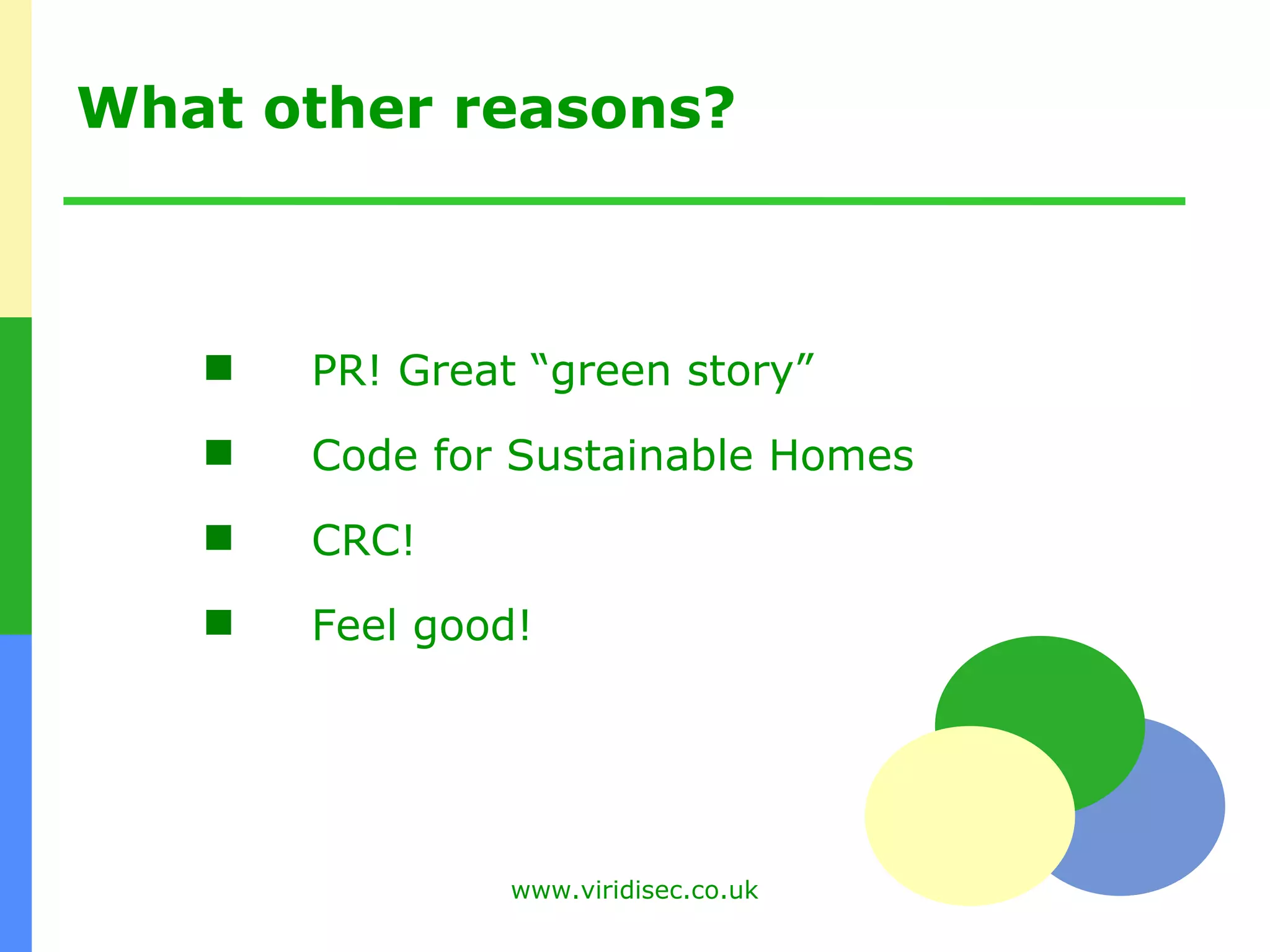 What other reasons? PR! Great “green story” Code for Sustainable Homes CRC! Feel good! 