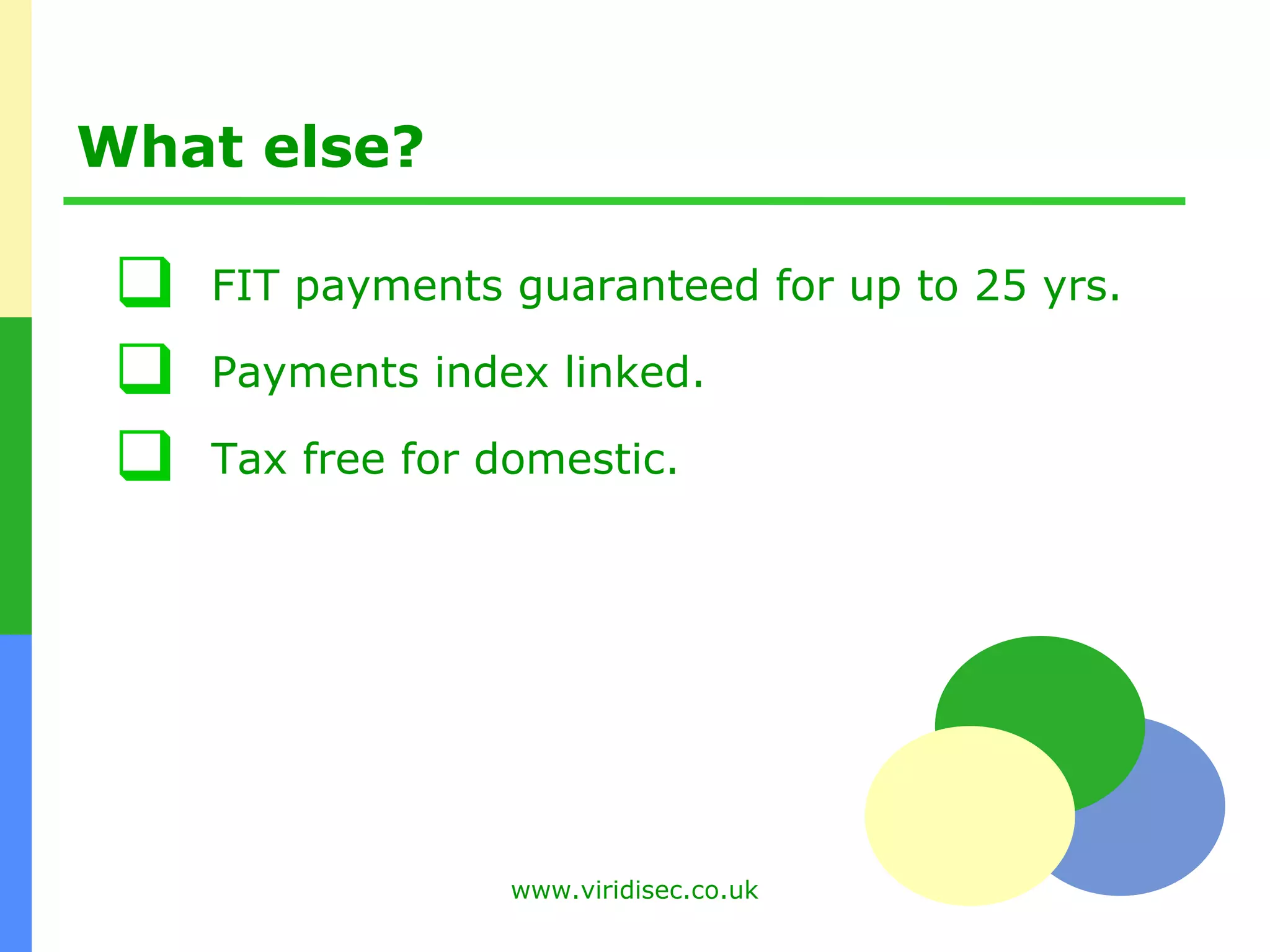What else? FIT payments guaranteed for up to 25 yrs. Payments index linked. Tax free for domestic. 